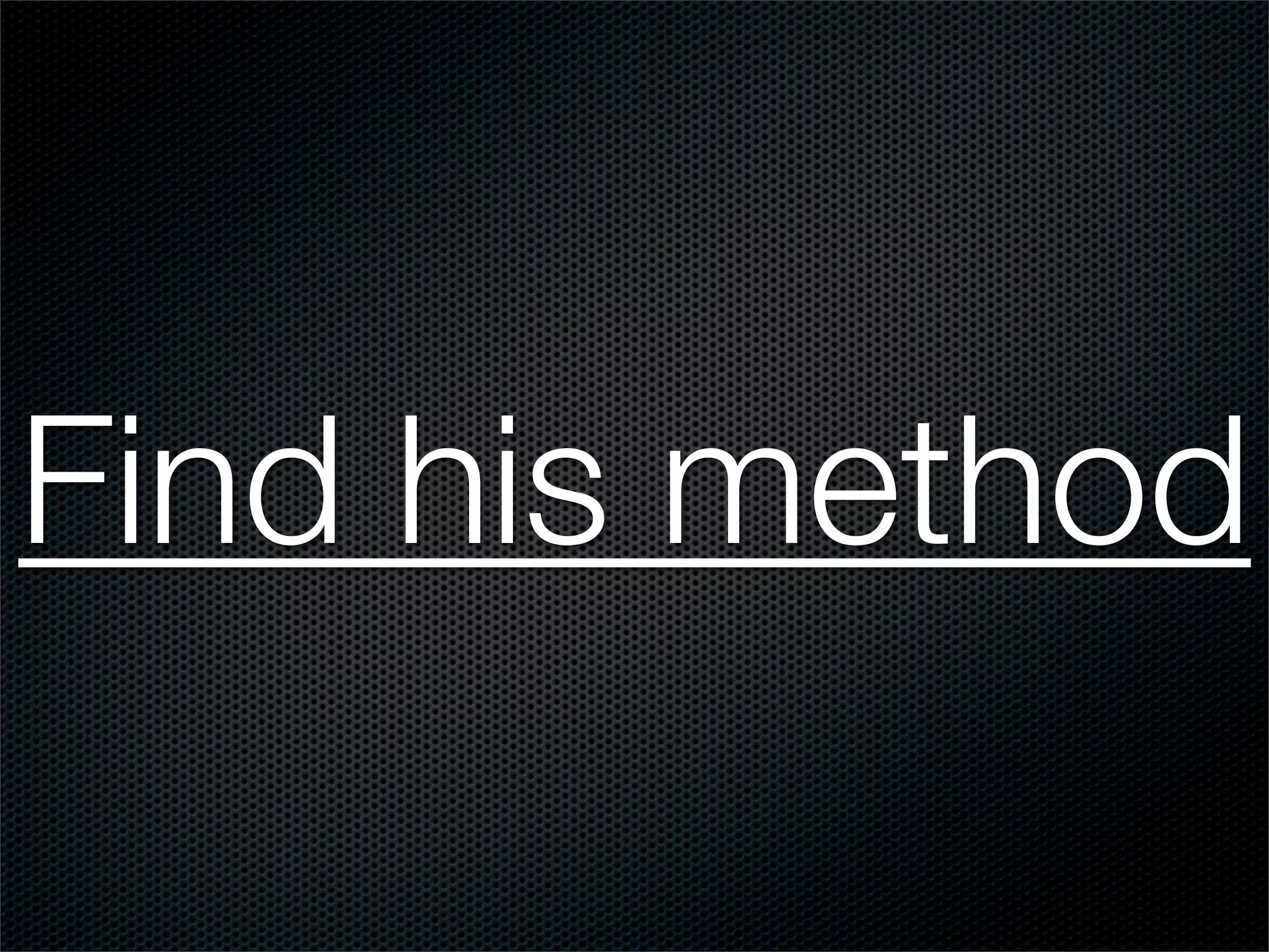 Find his method
 