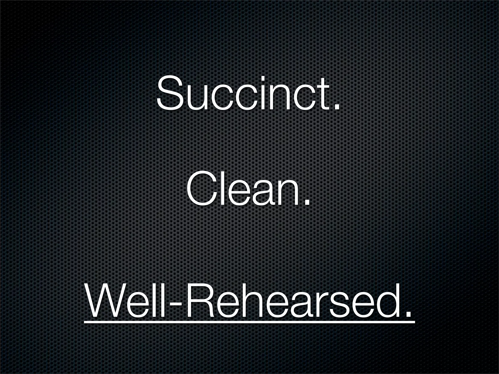 Succinct.

    Clean.

Well-Rehearsed.
 