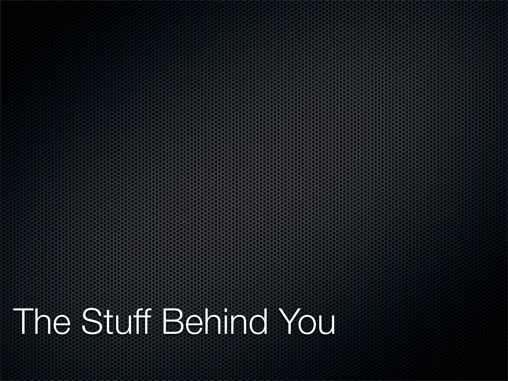 The Stuff Behind You
 