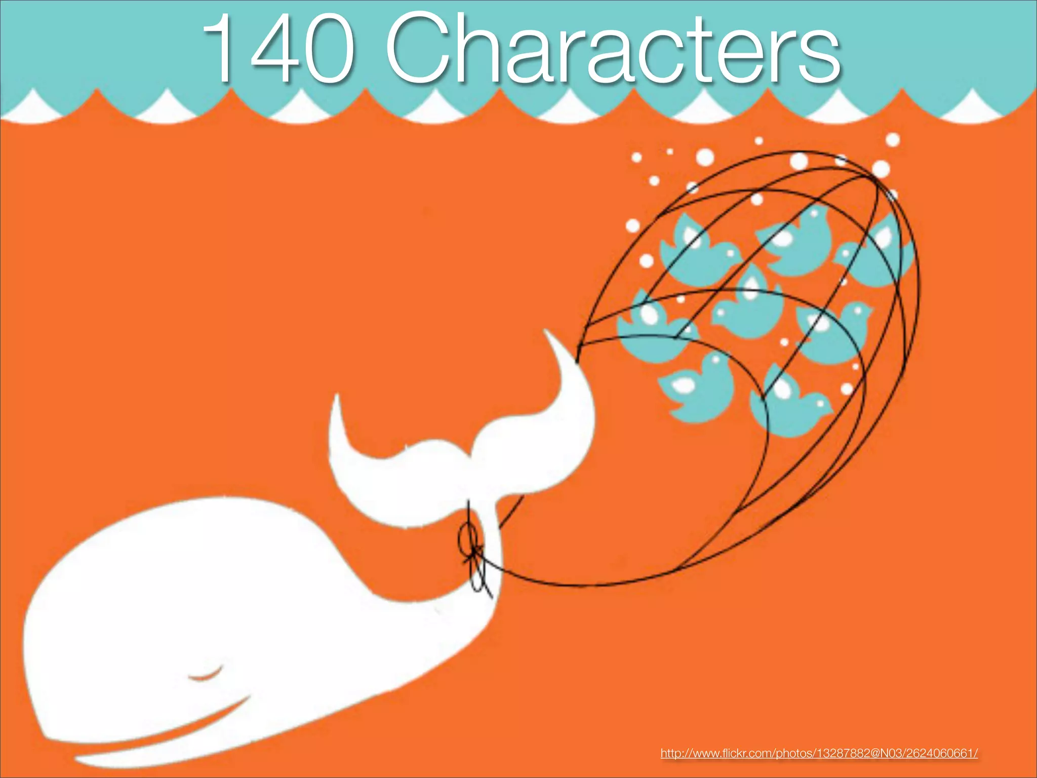 140 Characters




          http://www.ﬂickr.com/photos/13287882@N03/2624060661/
 