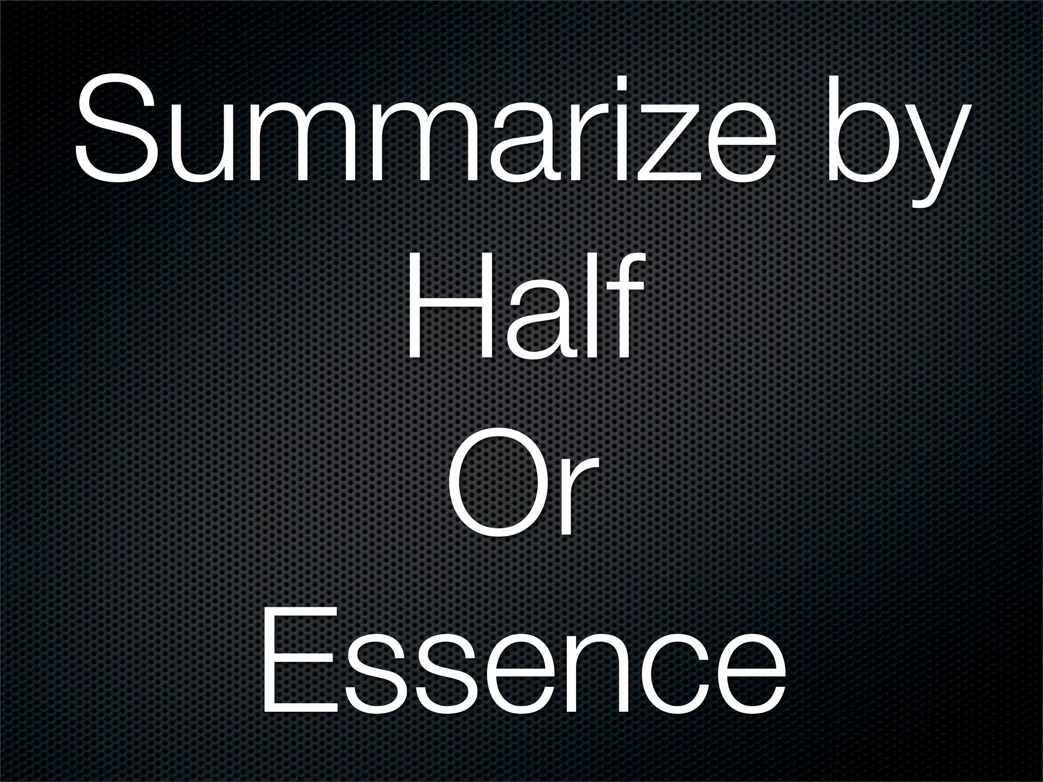 Summarize by
    Half
    Or
  Essence
 