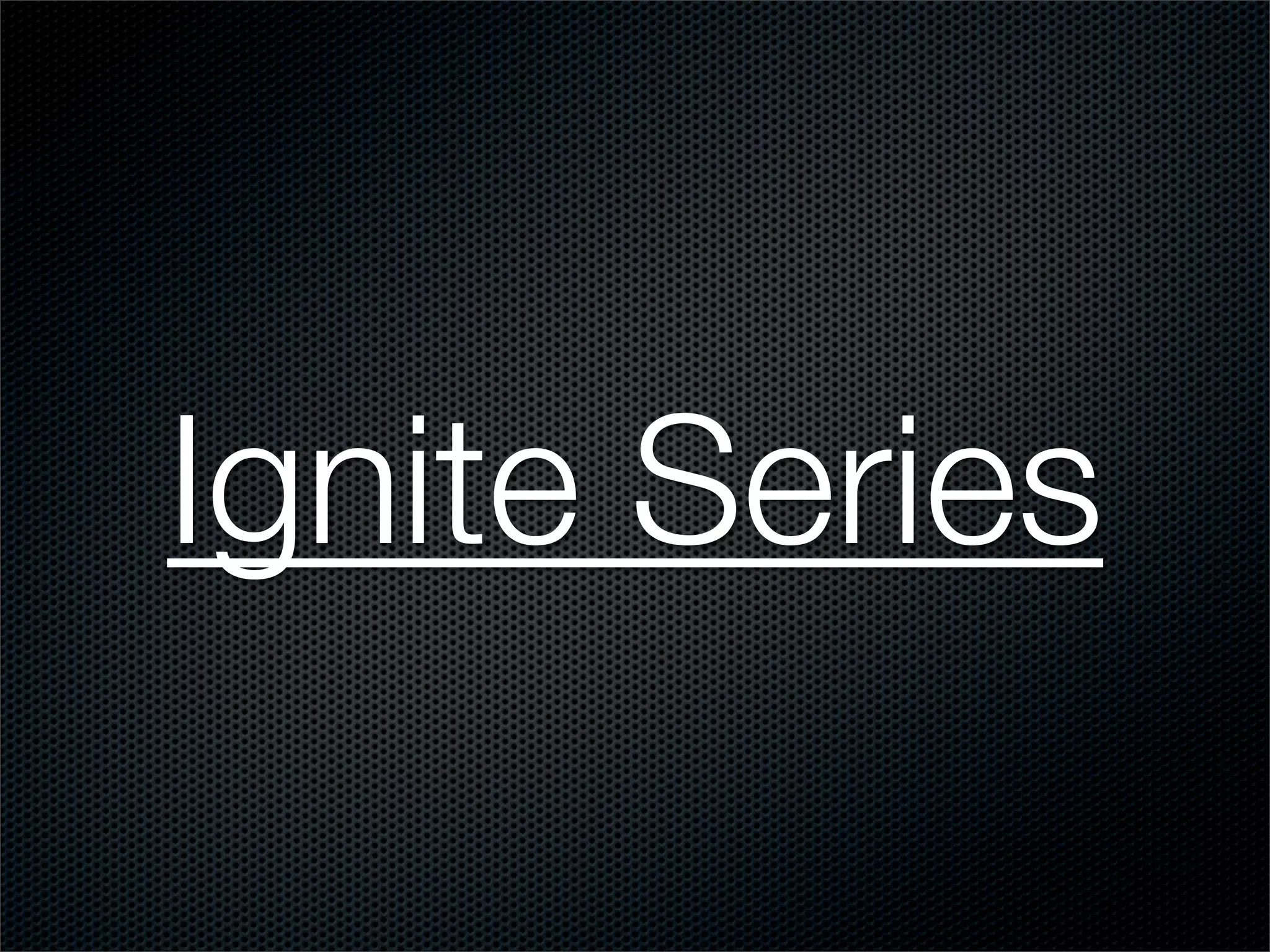 Ignite Series
 