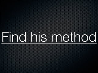 Find his method
 