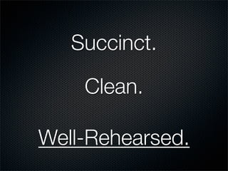 Succinct.

    Clean.

Well-Rehearsed.
 