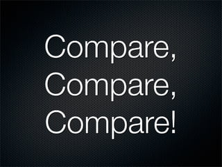 Compare,
Compare,
Compare!
 