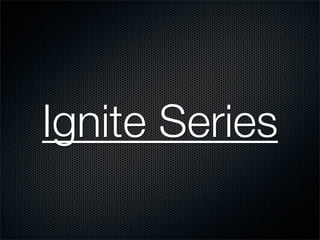 Ignite Series
 