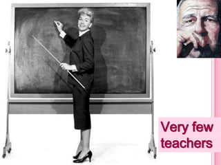 Very few
teachers

 
