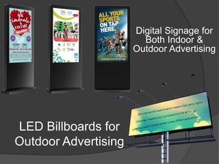 LED Billboards for
Outdoor Advertising
Digital Signage for
Both Indoor &
Outdoor Advertising
 