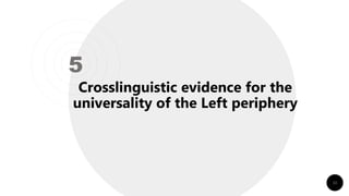 33
Crosslinguistic evidence for the
universality of the Left periphery
5
 