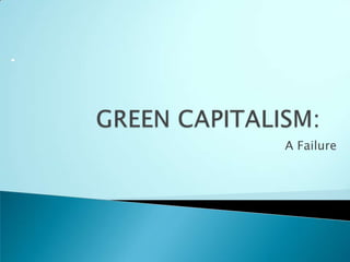 GREEN CAPITALISM: A Failure 