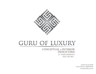 GURU OF LUXURY
Yvonne Roberts | PRINCIPAL
www.guruofluxury.com
CONCEPTUAL + INTERIOR
DESIGN FIRM
25+ YEARS EXPERIENCE
‘FEEL THE AWE...’
 