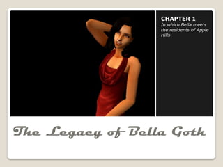 CHAPTER 1
                  In which Bella meets
                  the residents of Apple
                  Hills




The Legacy of Bella Goth
 