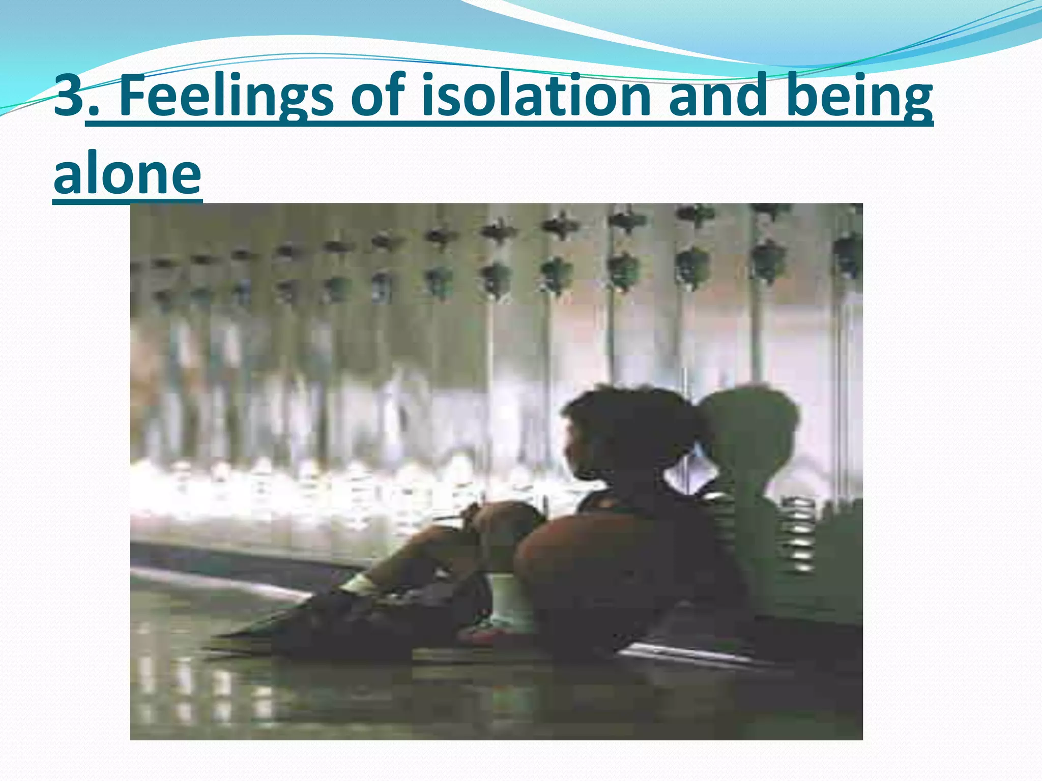 3. Feelings of isolation and being alone