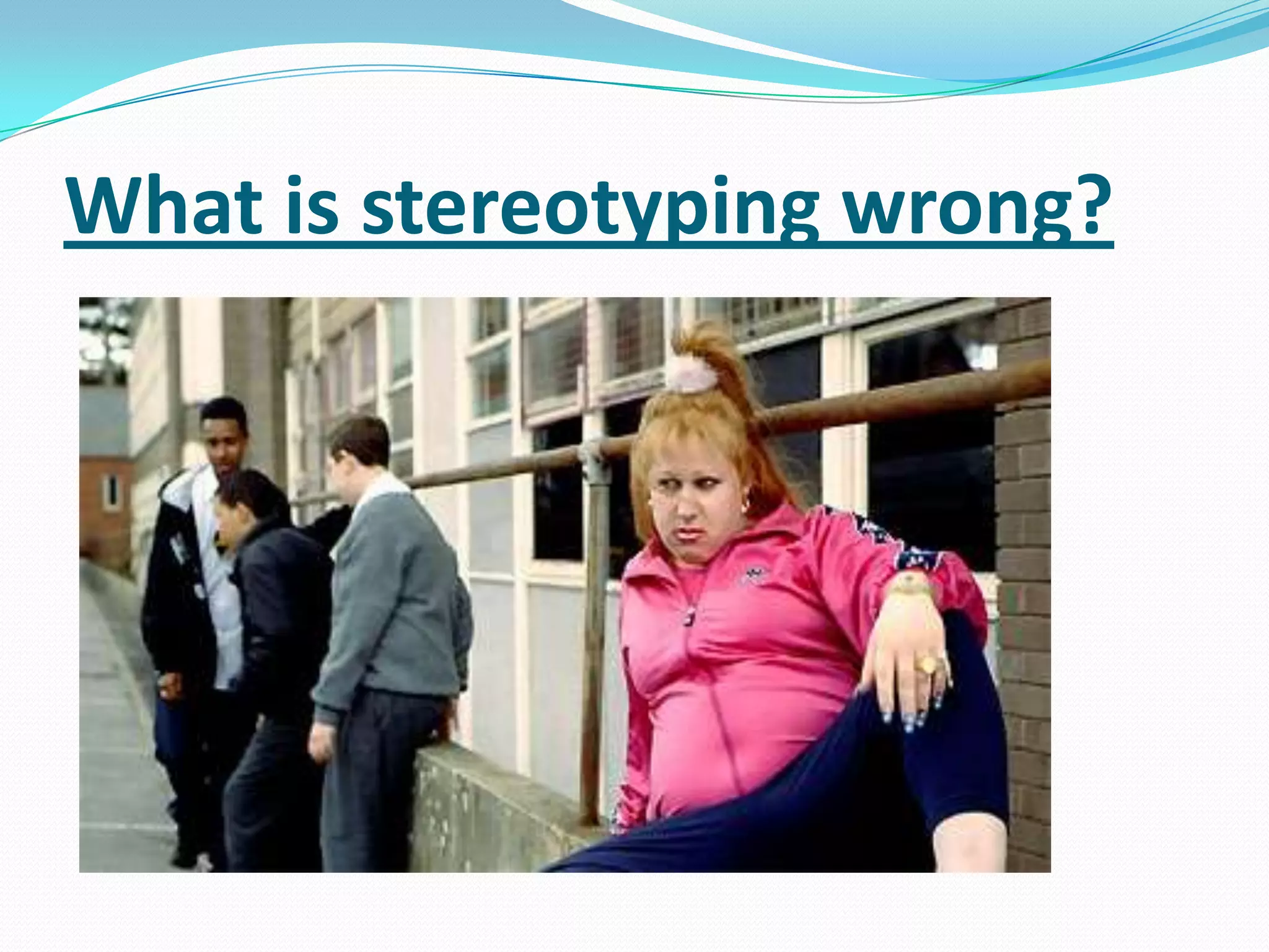 What is stereotyping wrong?