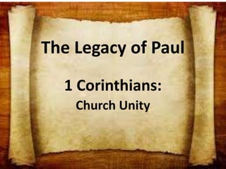 The Legacy of Paul
1 Corinthians:
Church Unity
 