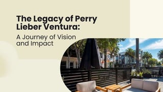 The Legacy of Perry
Lieber Ventura:
A Journey of Vision
and Impact
 