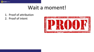 1. Proof of attribution
2. Proof of intent
Wait a moment!
 