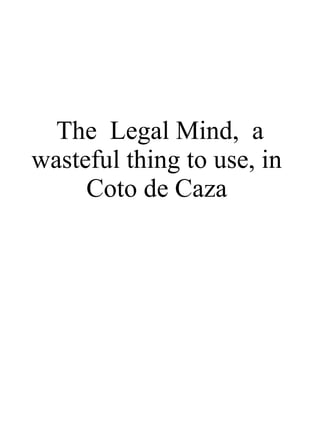 The Legal Mind, a
wasteful thing to use, in
     Coto de Caza
 