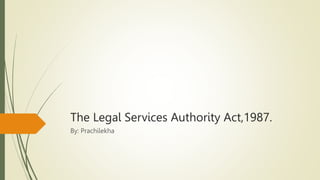 The Legal Services Authority Act,1987.
By: Prachilekha
 