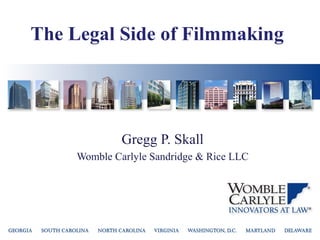 The Legal Side of Filmmaking




              Gregg P. Skall
     Womble Carlyle Sandridge & Rice LLC
 