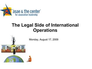 The Legal Side of International Operations Monday, August 17, 2009 