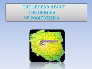 The legend About
  The origins
of Pobiedziska
 