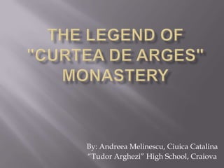 The legend of "Curtea de Arges" Monastery By: AndreeaMelinescu, CiuicaCatalina “Tudor Arghezi” High School, Craiova 