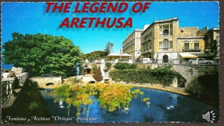 THE LEGEND OF
ARETHUSA
 
