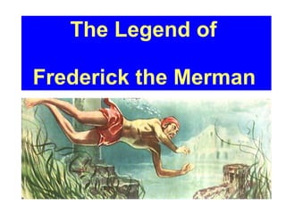 The Legend of  Frederick the Merman   
