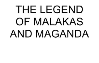 THE LEGEND
OF MALAKAS
AND MAGANDA
 