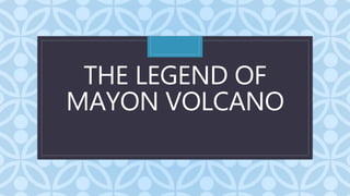 C
THE LEGEND OF
MAYON VOLCANO
 
