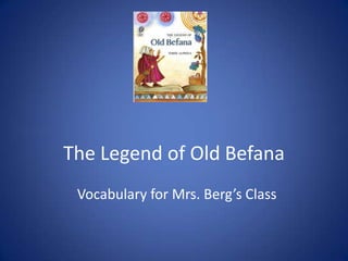 The Legend of Old Befana
 Vocabulary for Mrs. Berg’s Class
 