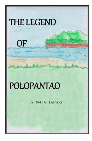 THELEGEND
OF
POLOPANTAO
By: Beth G. Labrador
 