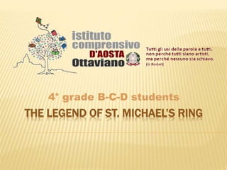 THE LEGEND OF ST. MICHAEL’S RING
4° grade B-C-D students
 