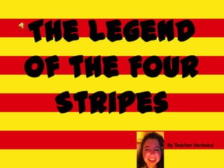 The Legend
of the Four
  Stripes
        By Teacher Verónica
 