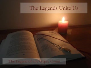 The Legends Unite Us




The Legend of the Gypsy Count
 
