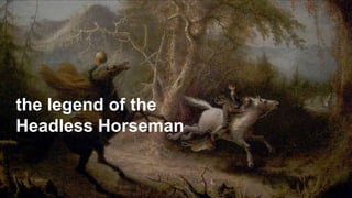 the legend of the
Headless Horseman
 