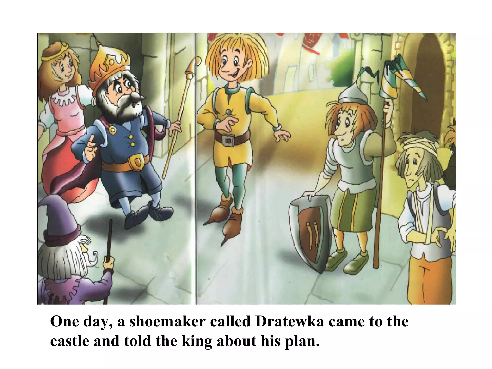 One day, a shoemaker called Dratewka came to the castle and told the king about his plan.