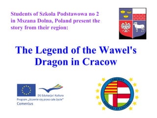 The Legend of the Wawel's Dragon  in Cracow S tudents of Szkola Podstawowa no 2 in Mszana Dolna, Poland  present the story from their region: 