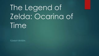 The Legend of 
Zelda: Ocarina of 
Time 
TOMMY RIVERA 
 