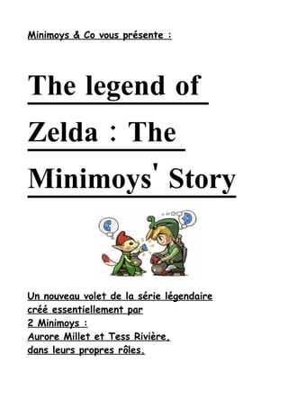 Minimoys & Co vous présente :




The legend of
Zelda : The
Minimoys' Story


Un nouveau volet de la série légendaire
créé essentiellement par
2 Minimoys :
Aurore Millet et Tess Rivière,
dans leurs propres rôles.
 