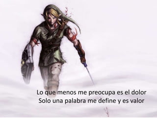Lo que menos me preocupa es el dolor
Solo una palabra me define y es valor

 
