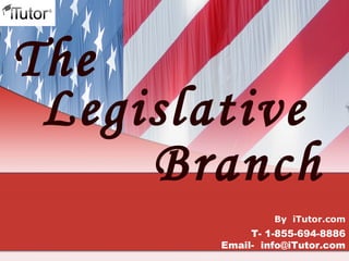 Branch
The
Legislative
T- 1-855-694-8886
Email- info@iTutor.com
By iTutor.com
 