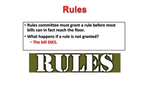 • Rules committee must grant a rule before most 
bills can in fact reach the floor. 
• What happens if a rule is not granted? 
• The bill DIES. 
 