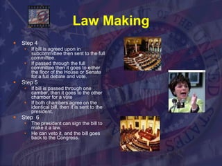 Law Making Step 4 If bill is agreed upon in subcommittee then sent to the full committee. If passed through the full committee then it goes to either the floor of the House or Senate for a full debate and vote. Step 5 If bill is passed through one camber, then it goes to the other chamber for a vote If both chambers agree on the identical bill, then it is sent to the president.  Step  6 The president can sign the bill to make it a law. He can veto it, and the bill goes back to the Congress. 