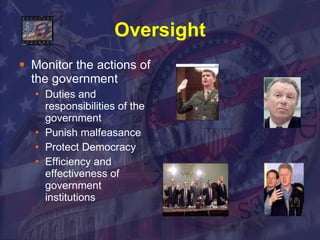 Oversight Monitor the actions of the government Duties and responsibilities of the government Punish malfeasance Protect Democracy  Efficiency and effectiveness of government institutions 
