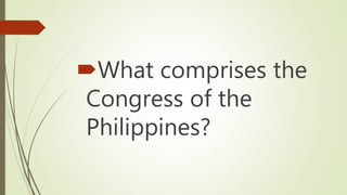 What comprises the
Congress of the
Philippines?
 