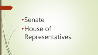 •Senate
•House of
Representatives
 