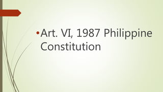 •Art. VI, 1987 Philippine
Constitution
 