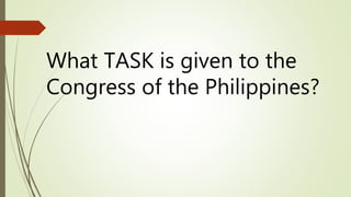 What TASK is given to the
Congress of the Philippines?
 
